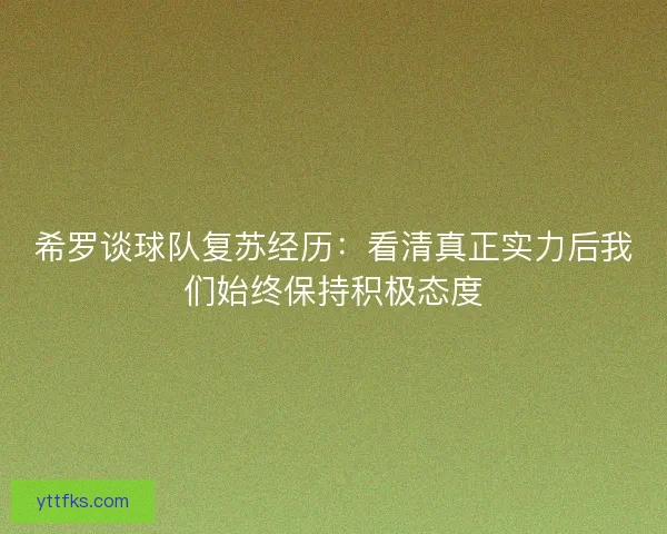 希罗谈球队复苏经历：看清真正实力后我们始终保持积极态度