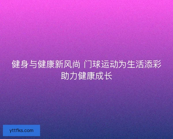 健身与健康新风尚 门球运动为生活添彩助力健康成长