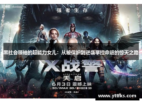 黑社会领袖的超能力女儿:从被保护到逆袭掌控命运的惊天之路